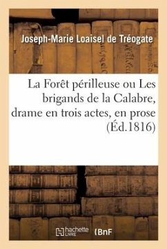 La Forêt périlleuse ou Les brigands de la Calabre, drame en trois actes, en prose. Nouvelle édition - Loaisel de Treogate-J M