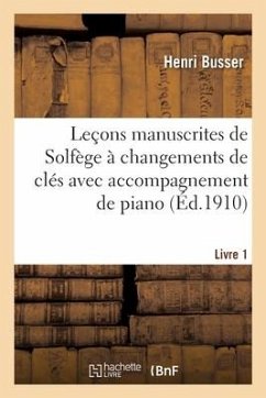 Leçons Manuscrites de Solfège À Changements de Clés Avec Accompagnement de Piano. Livre 1 - Busser-H