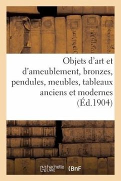 Objets d'Art Et d'Ameublement, Bronzes, Pendules, Meubles, Tableaux Anciens Et Modernes - Collectif