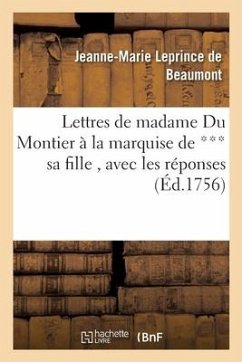 Lettres de Madame Du Montier À La Marquise de *** Sa Fille, Avec Les Réponses - Leprince de Beaumont-J-M