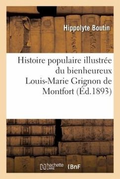 Histoire Populaire Illustrée Du Bienheureux Louis-Marie Grignon de Montfort - Boutin, Hippolyte