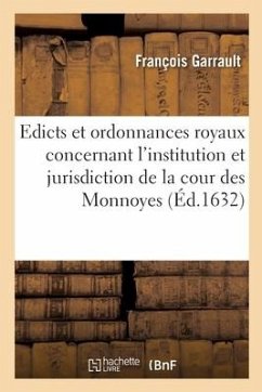 Edicts Et Ordonnances Royaux Concernant l'Institution Et Jurisdiction de la Cour Des Monnoyes - Garrault, François; Cour Des Monnaies