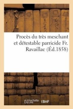 Procès Du Très Meschant Et Détestable Parricide Fr. Ravaillac - Deschamps, Pierre