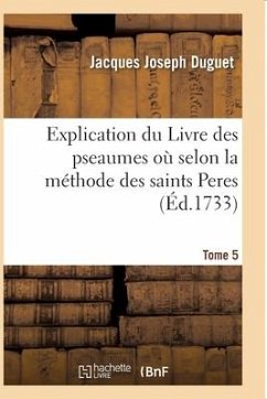Explication Du Livre Des Pseaumes Où l'On s'Attache À Découvrir Les Mystères - Duguet, Jacques Joseph