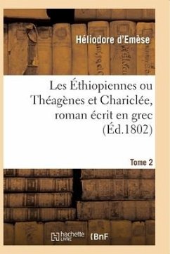 Les Éthiopiennes Ou Théagènes Et Chariclée, Roman Écrit En Grec Par Héliodore - Héliodore d'Emèse