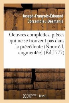 Oeuvres Complettes de M. Desmahis. Nouvelle Édition, Augmentée de Plusieurs Pièces - Desmahis, Joseph-François-Édouard Corsembleu