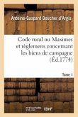 Code Rural Ou Maximes Et Règlemens Concernant Les Biens de Campagne. Tome 1