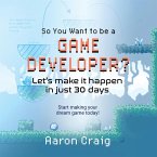 So You Want To Be A Game Developer (eBook, ePUB)