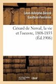 Gérard de Nerval, La Vie Et l'Oeuvre, 1808-1855