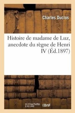 Histoire de Madame de Luz, Anecdote Du Règne de Henri IV - Duclos, Charles; Milio, E P