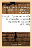 Congrès Régional Des Sociétés de Géographie Composant Le Groupe Du Sud-Ouest