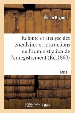 Cover Refonte Et Analyse Des Circulaires Et Instructions de l'Administration de l'Enregistrement. Tome 1