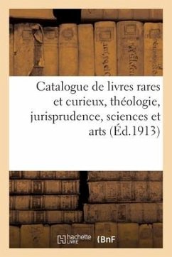 Catalogue de Livres Rares Et Curieux, Théologie, Jurisprudence, Sciences Et Arts, Ouvrages - Collectif