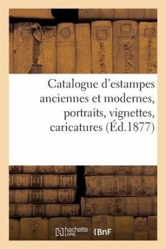 Catalogue d'Estampes Anciennes Et Modernes, Portraits, Vignettes, Caricatures - Collectif