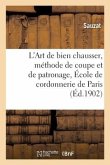 L'Art de Bien Chausser, Méthode de Coupe Et de Patronage Enseigné Sic À l'École de: Cordonnerie de Paris