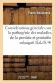 Considérations Générales Sur La Pathogénie Des Maladies de la Prostate Et Prostatite Subaiguë: Société de Médecine Pratique de Paris