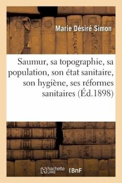 Saumur, Sa Topographie, Sa Population, Son État Sanitaire, Son Hygiène, Ses Réformes Sanitaires - Simon, Marie Désiré