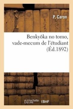 Benkyôka No Tomo, Vade-Mecum de l'Étudiant Ou Compilation de Textes - Caron, P.
