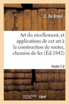 Art Du Nivellement, Et Applications de CET Art À La Construction de Routes, Chemins de Fer - Du Breuil, E.