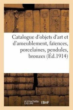 Catalogue d'Objets d'Art Et d'Ameublement, Faïences, Porcelaines, Pendules, Bronzes, Cuivres - Mannheim, Mm