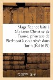 Grande Et Célèbre Magnificence Faite À Madame Christine de France, Princesse de Piedmont: À Son Arrivée Dans Turin. Forme de Sa Réception, Princes, Se