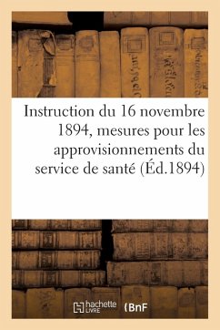 Cover Instruction Du 16 Novembre 1894, Sur Les Mesures À Prendre Pour Les Approvisionnements: Du Service de Santé. Extrait Du Bulletin Officiel Partie Régle