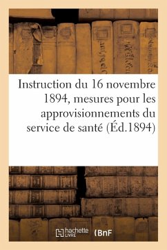 Instruction Du 16 Novembre 1894, Sur Les Mesures À Prendre Pour Les Approvisionnements: Du Service de Santé. Extrait Du Bulletin Officiel Partie Régle - Sans Auteur