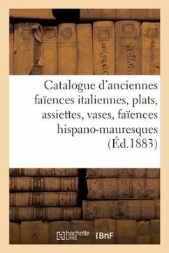 Catalogue d'Anciennes Faïences Italiennes, Plats, Assiettes, Vases, Faïences Hispano-Mauresques - Collectif