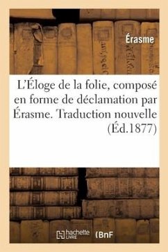 L'Éloge de la Folie, Composé En Forme de Déclamation. Traduction Nouvelle - Des Essarts, Emmanuel