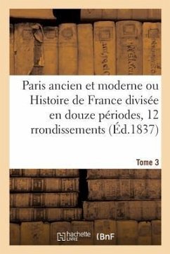 Paris Ancien Et Moderne Ou Histoire de France Divisée En Douze Périodes Appliquées Tome 3 - de Marlès, Jules LaCroix