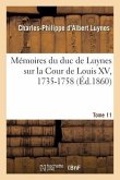 Mémoires Du Duc de Luynes Sur La Cour de Louis XV, 1735-1758. Tome 11