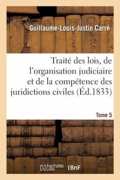 Traité Des Lois, de l'Organisation Judiciaire Et de la Compétence Des Juridictions Civiles - Carre-G-L-J