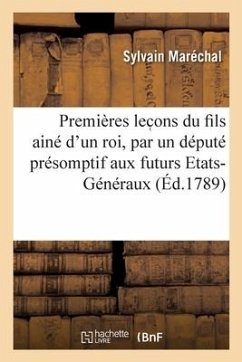 Premières Lecons Du Fils Ainé d'Un Roi, Par Un Député Présomptif Aux Futurs Etats-Généraux - Maréchal, Sylvain