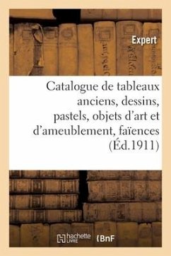 Catalogue de Tableaux Anciens, Dessins, Pastels, Objets d'Art Et d'Ameublement, Faïences - Mannheim, Mm
