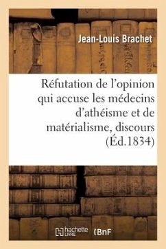 Réfutation de l'Opinion Qui Accuse Les Médecins d'Athéisme Et de Matérialisme, Discours Inaugural - Brachet, Jean-Louis