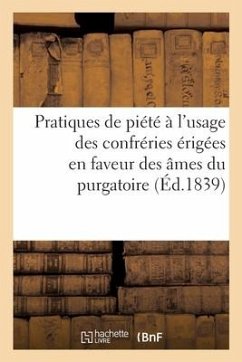 Pratiques de Piété À l'Usage Des Confréries Érigées En Faveur Des Âmes Du Purgatoire - Sans Auteur