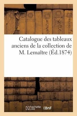 Catalogue Des Tableaux Anciens de la Collection de M. Lemaître
