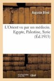 L'Orient Vu Par Un Médecin. Egypte, Palestine, Syrie L'Orient Vu Par Un Médecin. Egypte, Palestine, Syrie