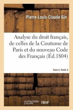 Analyse Raisonnée Du Droit Français, Par La Comparaison Des Dispositions Des Lois Romaines - Gin, Pierre-Louis-Claude