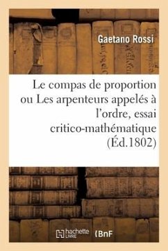 Le Compas de Proportion Ou Les Arpenteurs Appelés À l'Ordre, Essai Critico-Mathématique - Rossi, Gaetano