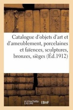 Catalogue d'Objets d'Art Et d'Ameublement, Porcelaines Et Faïences, Sculptures, Bronzes, Sièges - Mannheim, Mm