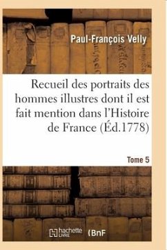 Recueil Des Portraits Des Hommes Illustres Dont Il Est Fait Mention Dans l'Histoire de France - Velly, Paul-François