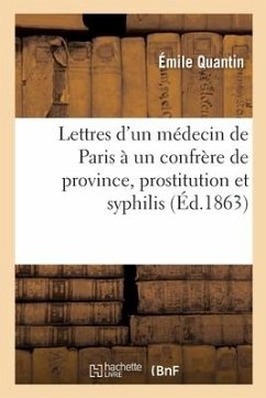 Lettres d'Un Médecin de Paris À Un Confrère de Province, Prostitution Et Syphilis - Quantin, Émile