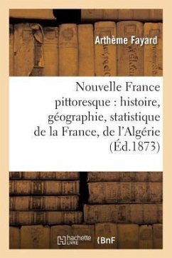 Nouvelle France Pittoresque: Histoire, Géographie, Statistique de la France, de l'Algérie Et Cover Nouvelle France Pittoresque: Histoire, Géographie, Statistique de la France, de l'Algérie Et