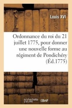 Ordonnance Du Roi Du 21 Juillet 1775, Pour Donner Une Nouvelle Forme Au Régiment de Pondichéry - Louis XVI