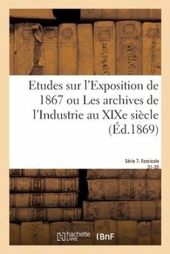 Etudes Sur l'Exposition de 1867. Archives de l'Industrie Au XIXe Siècle. Série 7. Fascicule 31-35 - Lacroix, Eugène