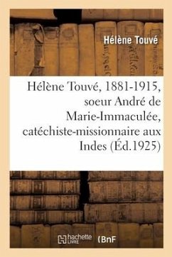 Hélène Touvé, 1881-1915, Soeur André de Marie-Immaculée, Catéchiste-Missionnaire Aux Indes - Touvé, Hélène