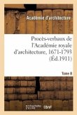 Procès-Verbaux de l'Académie Royale d'Architecture, 1671-1793. Tome 8