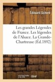 Les Grandes Légendes de France. Les Légendes de l'Alsace. La Grande-Chartreuse