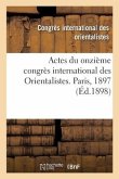 Actes Du Onzième Congrès International Des Orientalistes. Paris, 1897